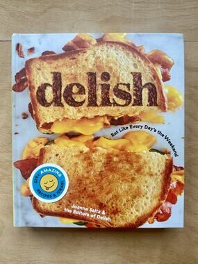 Delish: Eat Like Every Day's the Weekend by Editors of Delish: New
